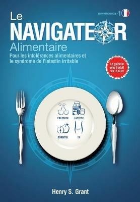 LE NAVIGATEUR ALIMENTAIRE [edition scientifique]: Pour les intolrances alimentaires et le syndrome de l'intestin irritable, dition scientifique - Henry S Grant - cover