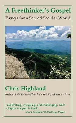 A Freethinker's Gospel: Essays for a Sacred Secular World - Chris Highland - cover