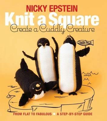 Knit a Square, Create a Cuddly Creature: From Flat to Fabulous - A Step-by-Step Guide - Nicky Epstein - cover