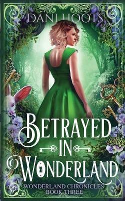 Betrayed in Wonderland - Dani Hoots - cover