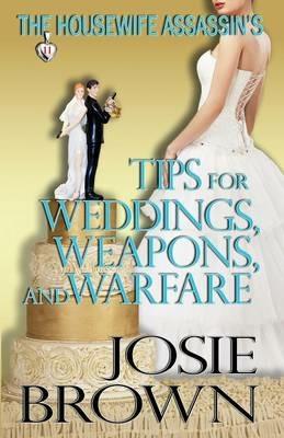 The Housewife Assassin's Tips for Weddings, Weapons, and Warfare - Josie Brown - cover