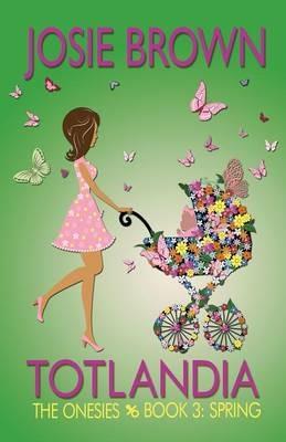 Totlandia - Book 3 (The Onesies, Spring) - Josie Brown - cover