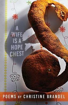 A Wife Is a Hope Chest: Poems - Christine Brandel - cover