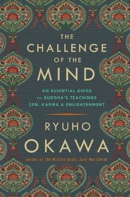 The Challenge of the Mind: An Essential Guide to Buddha's Teachings: Zen, Karma, and Enlightenment - Ryuho Okawa - cover