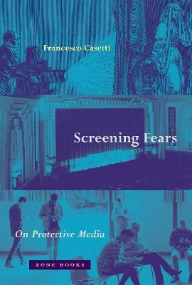 Screening Fears – On Protective Media - Francesco Casetti - cover