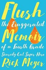 Flush: The Exaggerated Memoir of a Fourth Grade Scaredy-Cat Super-Hero