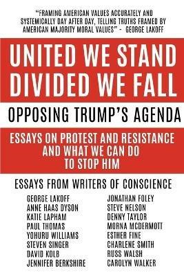 United We Stand Divided We Fall: Opposing Trump's Agenda: Essays On Protest And Resistance And What We Can Do To Stop Him - cover