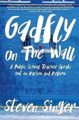 Gadfly On The Wall: A Public School Teacher Speaks Out On Racism And Reform - Steven Singer - cover