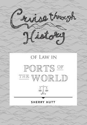 Cruise through History of Law in Ports of the World - Sherry Hutt - cover