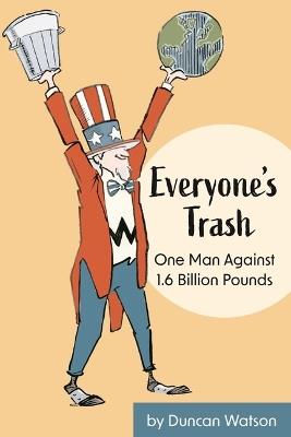 Everyone's Trash: One Man Against 1.6 Billion Pounds - Duncan Watson - cover