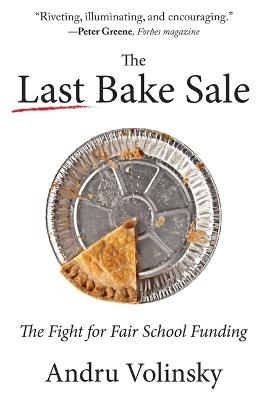 Last Bake Sale: The Fight for Fair School Funding - Andru Volinsky - cover