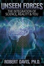 Unseen Forces: The Integration of Science, Reality and You