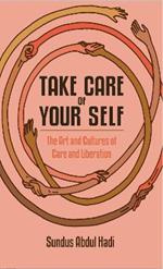 Take Care of Your Self: The Art and Cultures of Care and Liberation