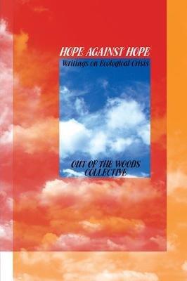 Hope Against Hope: Writings on Ecological Crisis - Out of the Woods - cover