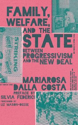 Family, Welfare, and the State: Between Progressivism and the New Deal, Second Edition - Mariarosa Dalla Costa - cover