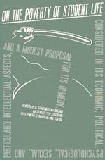 On the Poverty of Student Life: Considered in Its Economic, Political, Psychological, Sexual, and Especially Intellectual Aspects, With a Modest Proposal for Doing Away With It