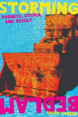 Storming Bedlam: Madness, Utopia, and Revolt - Sasha Warren - cover