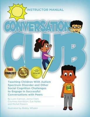 Conversation Club: Teaching Children with Autism Spectrum Disorder and Other Social Cognition Challenges to Engage in Successful Conversations with Peers - Lynn Cannon,Jonna Clark - cover