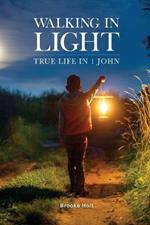 Walking in Light: True Life in 1 John