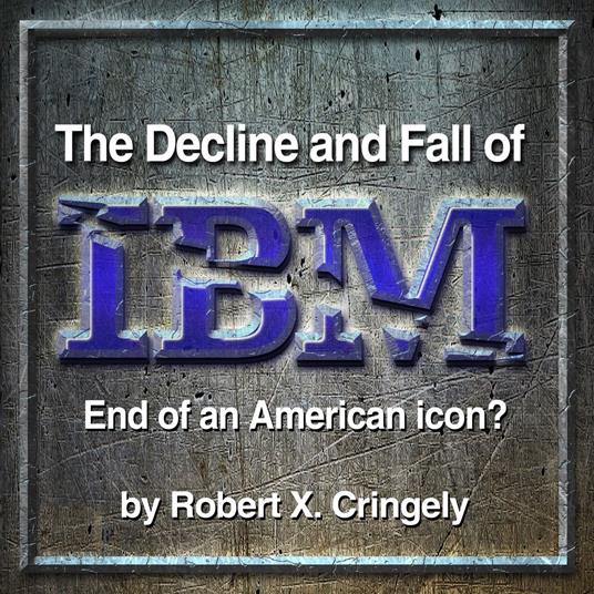The Decline and Fall of IBM