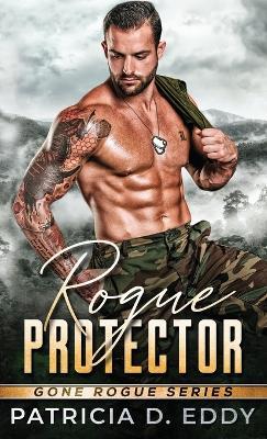 Rogue Protector: A Gone Rogue Romantic Suspense Standalone - Patricia D Eddy - cover