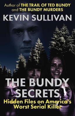 The Bundy Secrets: Hidden Files On America's Worst Serial Killer - Kevin Sullivan - cover