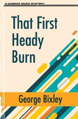 That First Heady Burn - George Bixley - cover