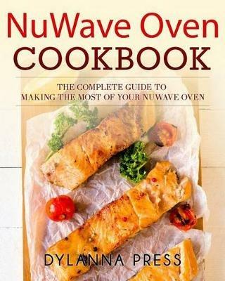 NuWave Oven Cookbook: The Complete Guide to Making the Most of Your NuWave Oven - Dylanna Press - cover