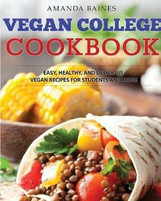 Vegan College Cookbook: Easy, Healthy, and Delicious Vegan Recipes for Students and More - Amanda Baines,Dylanna Press - cover