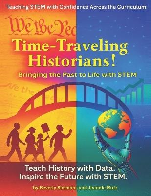 Time-Traveling Historians!: Bringing the Past to Life with STEM - Jeannie Ruiz,'Beverly S Simmons - cover