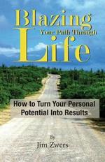 Blazing Your Path Through Life: How to Turn Your Personal Potential Into Results