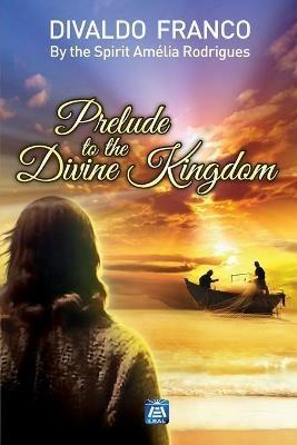 Prelude to the Divine Kingdom - Divaldo Pereira Franco,Amelia Rodrigues - cover