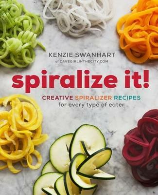 Spiralize It!: Creative Spiralizer Recipes for Every Type of Eater - Kenzie Swanhart - cover