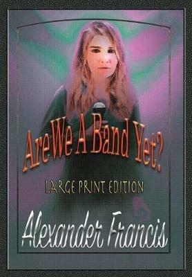 Are We A Band Yet?: Large Print Edition - Alexander Francis - cover