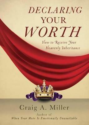 Declaring Your Worth: How to Receive Your Heavenly Inheritance - Craig Miller - cover