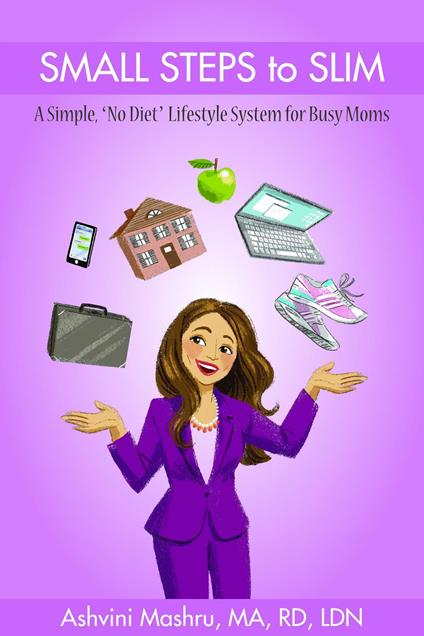 Small Steps To Slim: A Simple, "No Diet" Lifestyle System for Busy Moms