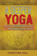 A Deeper Yoga: Moving Beyond Body Image to Wholeness and Freedom
