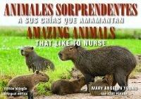 Animales Sorprendentes / Amazing Animals - English & Spanish Bilingual Edition: Que Amamantan a Sus Crias / That Like to Nurse - Mary Angelon Young,Ashe Parker - cover