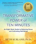 The Transformative Power of Ten Minutes: An Eight Week Guide to Reducing Stress and Cultivating Well-Being