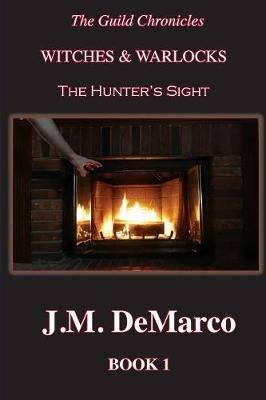 The Guild Chronicles: Witches & Warlocks: The Hunter's Sight - J M DeMarco - cover