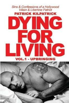 Dying for a Living: Sins & Confessions of a Hollywood Villain & Libertine Patriot - Patrick Kilpatrick - cover