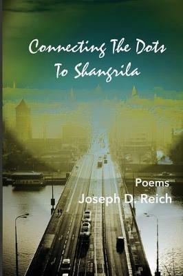 Connecting the Dots to Shangrila: A Postmodern Cultural History of America - Joseph D Reich - cover