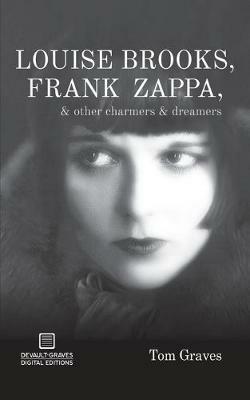 Louise Brooks, Frank Zappa, & Other Charmers & Dreamers - Tom Graves - cover