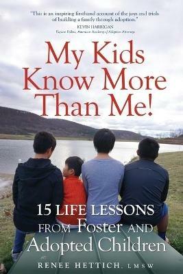 My Kids Know More than Me!: 15 Life Lessons from Foster and Adopted Children - Renee Hettich - cover