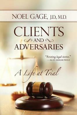 Clients and Adversaries: A Life at Trial - Noel Gage - cover