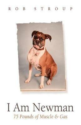 I Am Newman: 75 Pounds of Muscle & Gas - Rob Stroup - cover