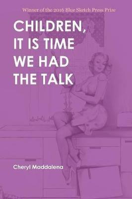 Children, It Is Time We Had the Talk: Poems - Cheryl Maddalena - cover