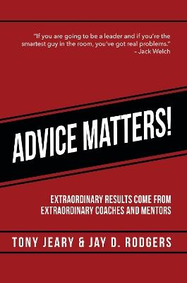 Advice Matters: Extraordinary Results Come From Extraordinary Coaches and Mentors - Tony Jeary,Jay D. Rodgers - cover