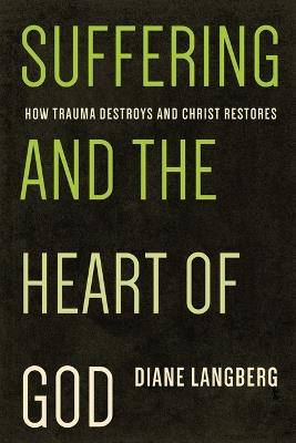 Suffering and the Heart of God: How Trauma Destroys and Christ Restores - Diane Langberg - cover