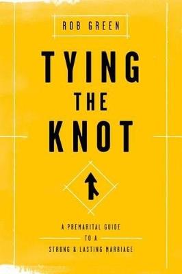 Tying the Knot: A Premarital Guide to a Strong and Lasting Marriage - Rob Green - cover